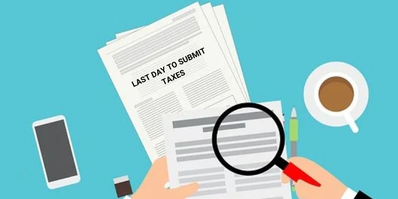 LAST DAY TO SUBMIT TAXES