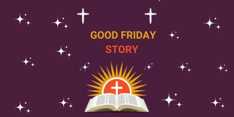 WHAT IS THE STORY BEHIND GOOD FRIDAY - GOOD FRIDAY STORY